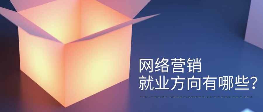 「亿玛客教育」网络营销就业方向有哪些?